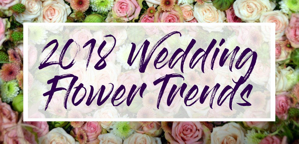2018 Wedding Flower Trends